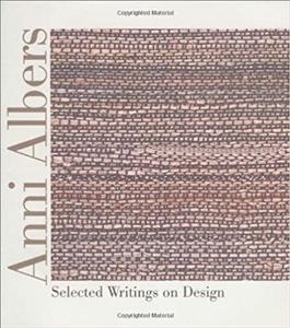 Anni Albers : selected writings on design / edited and with an introduction by Brenda Danilowitz ; foreward by Nicholas Fox Weber.