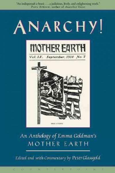 Anarchy! : an anthology of Emma Goldman's Mother earth / edited and with commentary by Peter Glassgold.