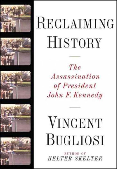 Reclaiming history : the assassination of President John F. Kennedy / Vincent Bugliosi.