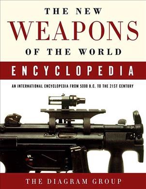 The new weapons of the world encyclopedia : an international encyclopedia from 5000 B.C. to the 21st century / The Diagram Group ; [editor, David Harding].
