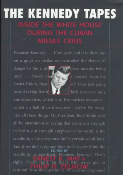 The Kennedy tapes : inside the White House during the Cuban missile crisis / edited by Ernest R. May and Philip D. Zelikow.