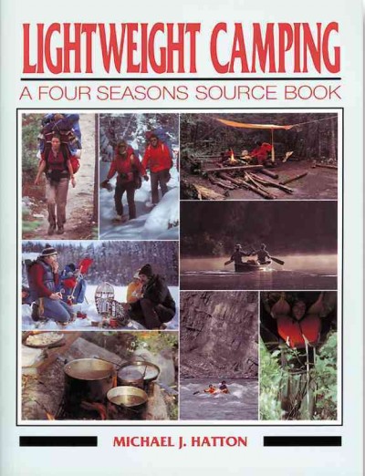 Lightweight camping : a four seasons source book / Michael J. Hatton.