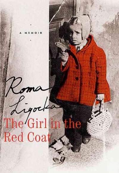 The girl in the red coat : a memoir / Roma Ligocka ; with Iris von Finckenstein ; translated by Margot Bettauer Dembo.
