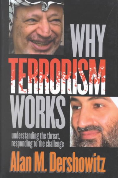 Why terrorism works : understanding the threat, responding to the challenge / Alan M. Dershowitz.
