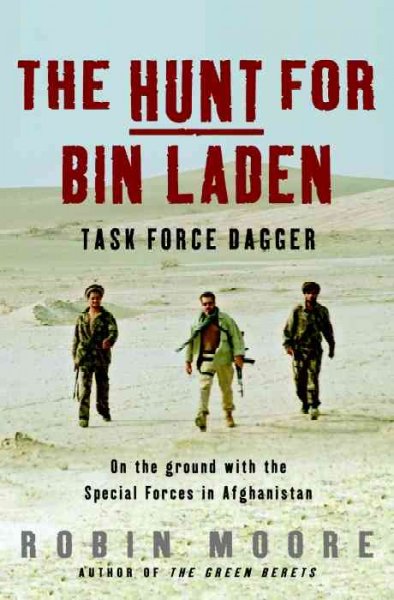 The hunt for Bin Laden : Task Force Dagger : [on the ground with the special forces in Afghanistan] / Robin Moore.