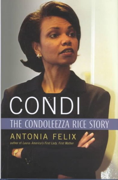 Condi : the Condoleezza Rice story / Antonia Felix.