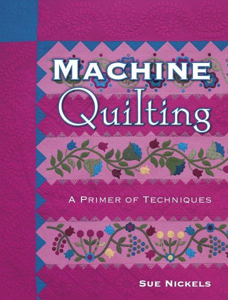 Machine quilting : a primer of techniques / Sue Nickels.