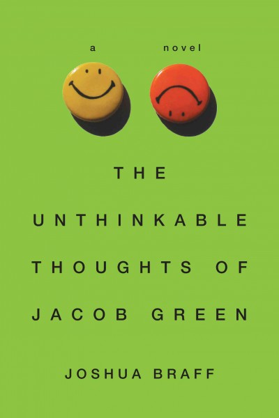 The unthinkable thoughts of Jacob Green : a novel / by Joshua Braff.