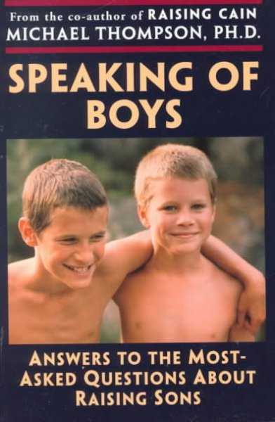 Speaking of boys : answers to most-asked questions about raising sons / Michael Thompson, with Teresa Baker.