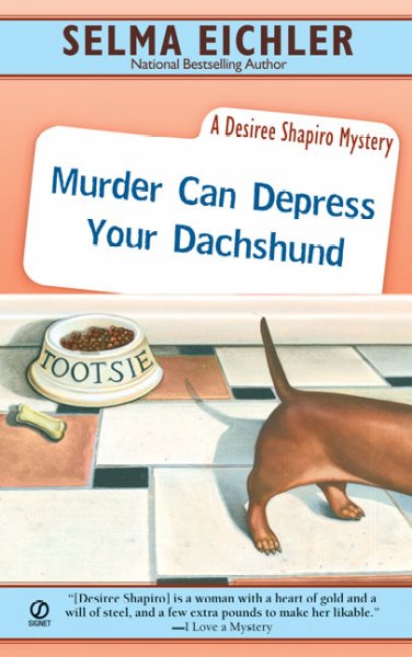 Murder can depress your dachshund : a Desiree Shapiro mystery / by Selma Eichler.