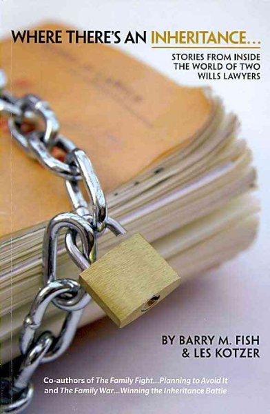 Where there's an inheritance-- : stories from inside the world of two wills lawyers / by Barry M. Fish & Les Kotzer..