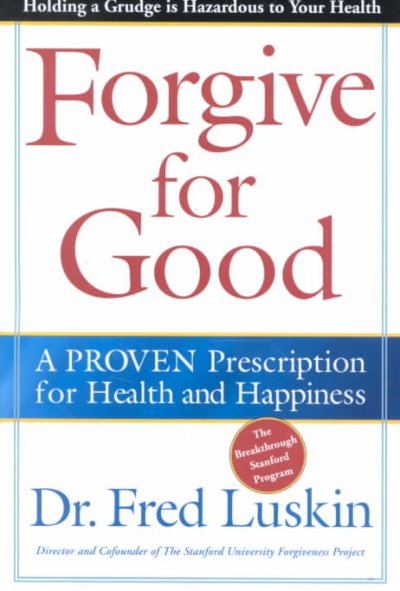 Forgive for good : a proven prescription for health and happiness / Fred Luskin.