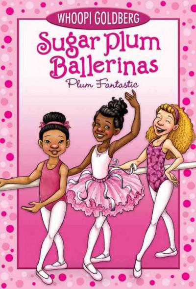 Sugar plum ballerinas. No. 1, Plum fantastic / Whoopi Goldberg with Deborah Underwood ; illustrated by Maryn Roos. 