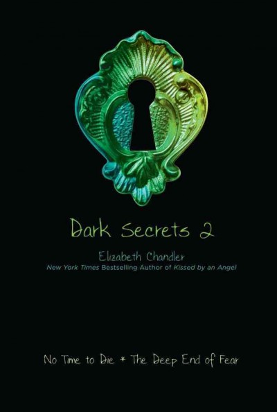 Dark secrets 2 : no time to die [and] the deep end of fear / Elizabeth Chandler.