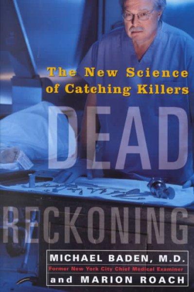 Dead reckoning : the new science of catching killers / Michael Baden and Marion Roach.