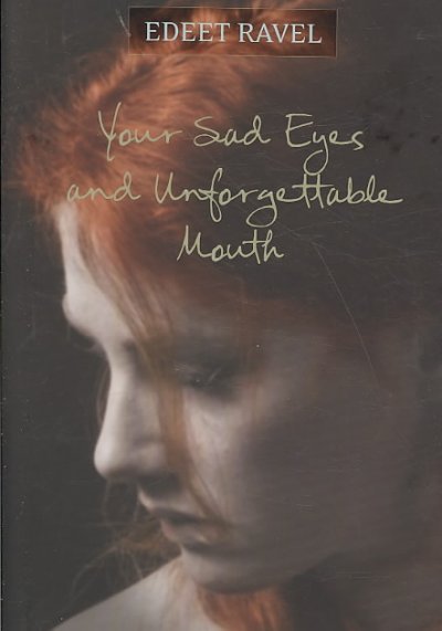 Your sad eyes and unforgettable mouth / Edeet Ravel.
