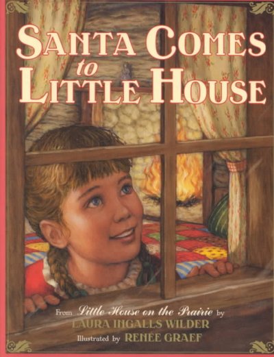 Santa comes to little house / from Little house on the prairie by Laura Ingalls Wilder ; illustrated by Renee Graef.
