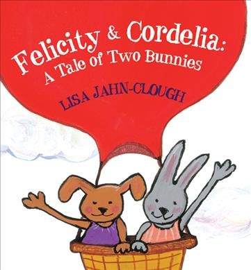 Felicity & Cordelia : a tale of two bunnies / Lisa Jahn-Clough.
