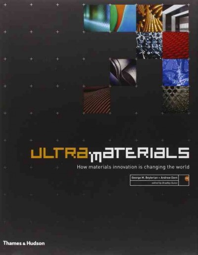 Ultra materials : how materials innovation is changing the world / George M. Beylerian and Andrew Dent ; edited by Bradley Quinn.