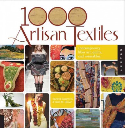 1,000 artisan textiles : contemporary fiber art, quilts, and wearables / Sandra Salamony & Gina M. Brown.