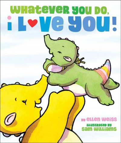 Whatever you do, I love you! / by Ellen Weiss ; illustrated by Sam Williams.