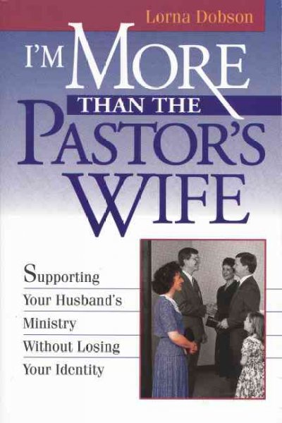 I'm more than the pastor's wife : supporting your husband's ministry without losing your identity / Lorna Dobson.