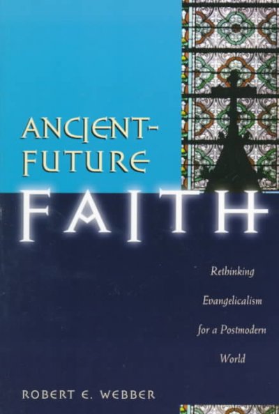 Ancient-future faith : rethinking evangelicalism for a postmodern world / Robert Webber.