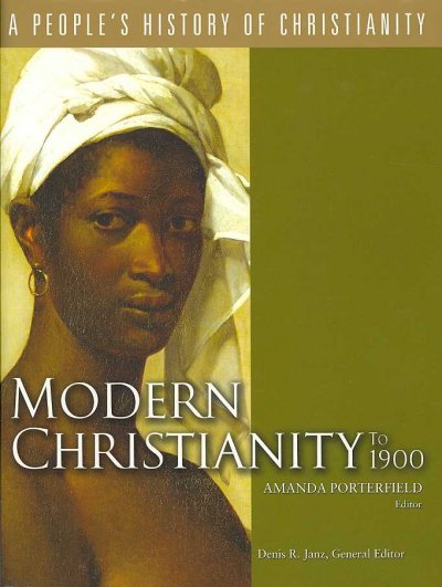 Modern Christianity to 1900 / Amanda Porterfield, editor.