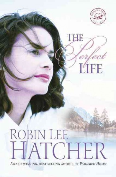 The perfect life [book] : a novel / Robin Lee Hatcher.