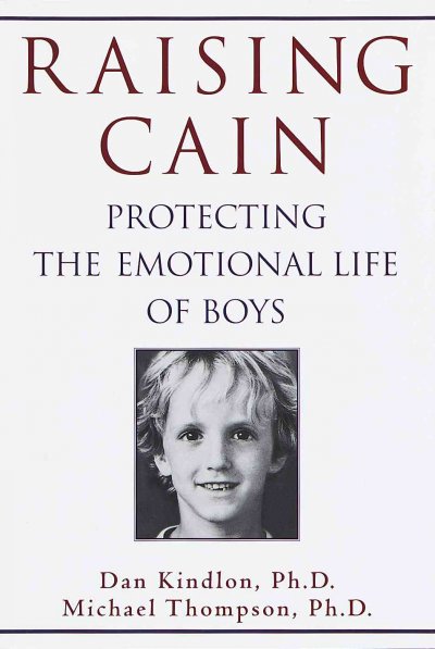 Raising Cain : protecting the emotional life of boys / Dan Kindlon and Michael Thompson with Teresa Barker.