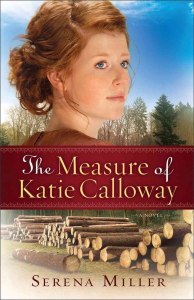 The measure of Katie Calloway : a novel / Serena Miller.