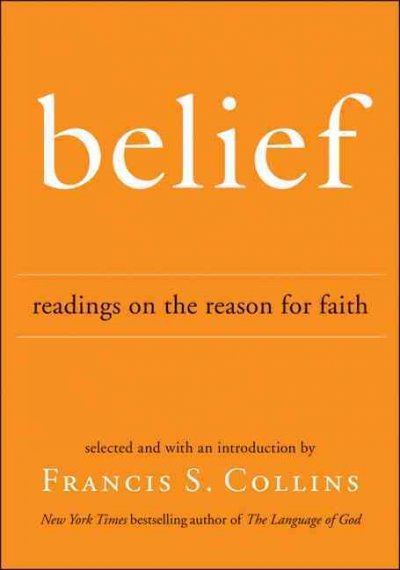 Belief : readings on the reason for faith / [selected and with an introduction by] Francis Collins.