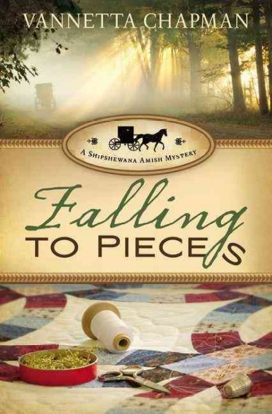 Falling to pieces : a Shipshewana Amish mystery / Vannetta Chapman.