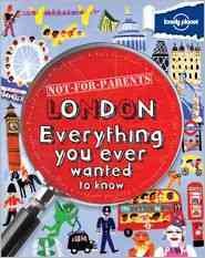 Not for parents London : everything you ever wanted to know / Klay Lamprell.