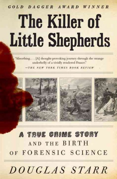 The killer of little shepherds : a true crime story and the birth of forensic science / Douglas Starr.