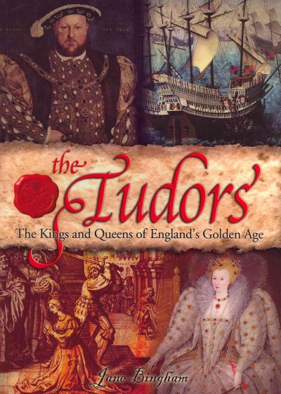 The Tudors : the Kings and Queens of England's golden age / Jane Bingham.