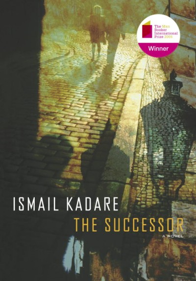 The successor : a novel / Ismail Kadare ; translated from the French of Tedi Papavrami by David Bellos.