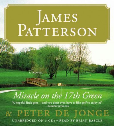 Miracle on the 17th green [sound recording (CD)] / written by James Patterson and Peter de Jonge ; read by Brian Bascle.