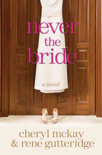 Never the bride : a novel / Cheryl McKay and Rene Gutteridge.