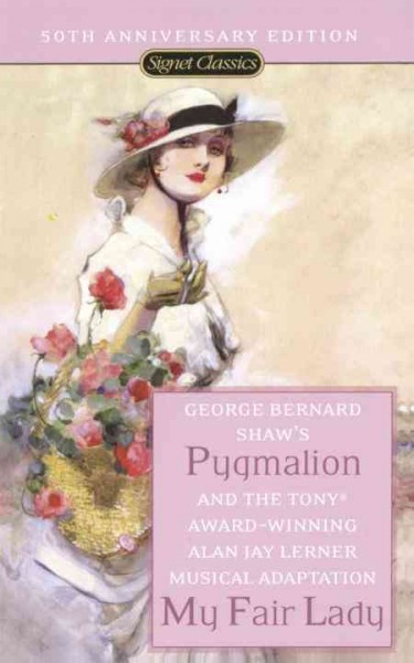 Pygmalion : a romance in five acts / George Bernard Shaw. My fair lady : based on Shaw's Pygmalion / adaptaion and lyrics by Alan Jay Lerner ; music by Frederick Loewe.