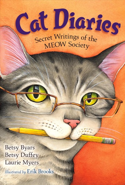 Cat diaries : secret writings of the MEOW Society / Betsy Byars, Betsy Duffey, and Laurie Myers ; illustrated by Erik Brooks. --.