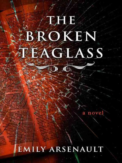 The broken teaglass / Emily Arsenault.