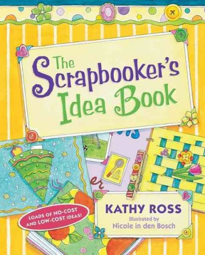 The scrapbooker's idea book [electronic resource] / Kathy Ross ; illustrated by Nicole in den Bosch.