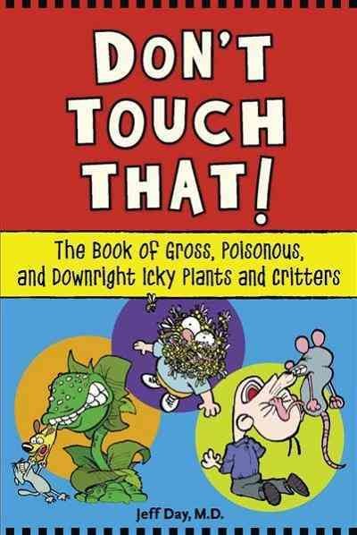 Don't touch that! [electronic resource] : the book of gross, poisonous, and downright icky plants and critters / Jeff Day.