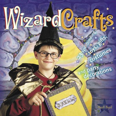 Wizard crafts [electronic resource] : 23 spellbinding toys, gifts, costumes, and party decorations / Heidi Boyd.