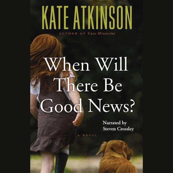 When will there be good news? [electronic resource] : a novel / Kate Atkinson.