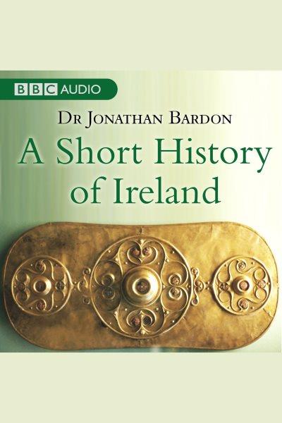 A short history of Ireland [electronic resource] / Jonathan Bardon.