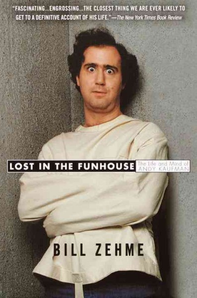 Lost in the funhouse [electronic resource] : the life and mind of Andy Kaufman / Bill Zehme.