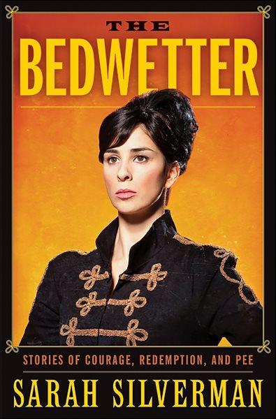 The bedwetter [electronic resource] : stories of courage, redemption, and pee / Sarah Silverman.