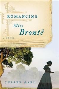 Romancing Miss Brontë [electronic resource] : a novel / Juliet Gael.